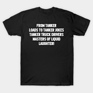 Tanker Truck Drivers Masters of Liquid Laughter! T-Shirt